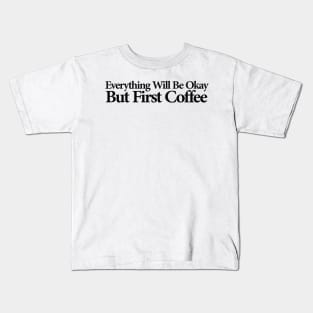 everything will be ok , but first coffee Kids T-Shirt